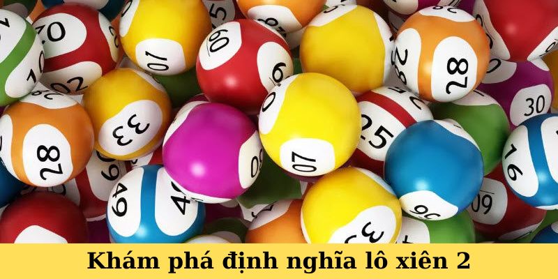 Lô Xiên 2 - Giải Mã Cách Thắng Hiệu Quả Không Thể Bỏ Qua 2 Khám phá định nghĩa lô xiên 2